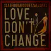 SLATERQUAIDQUETZALCOATL - Love, Don't Change - Single